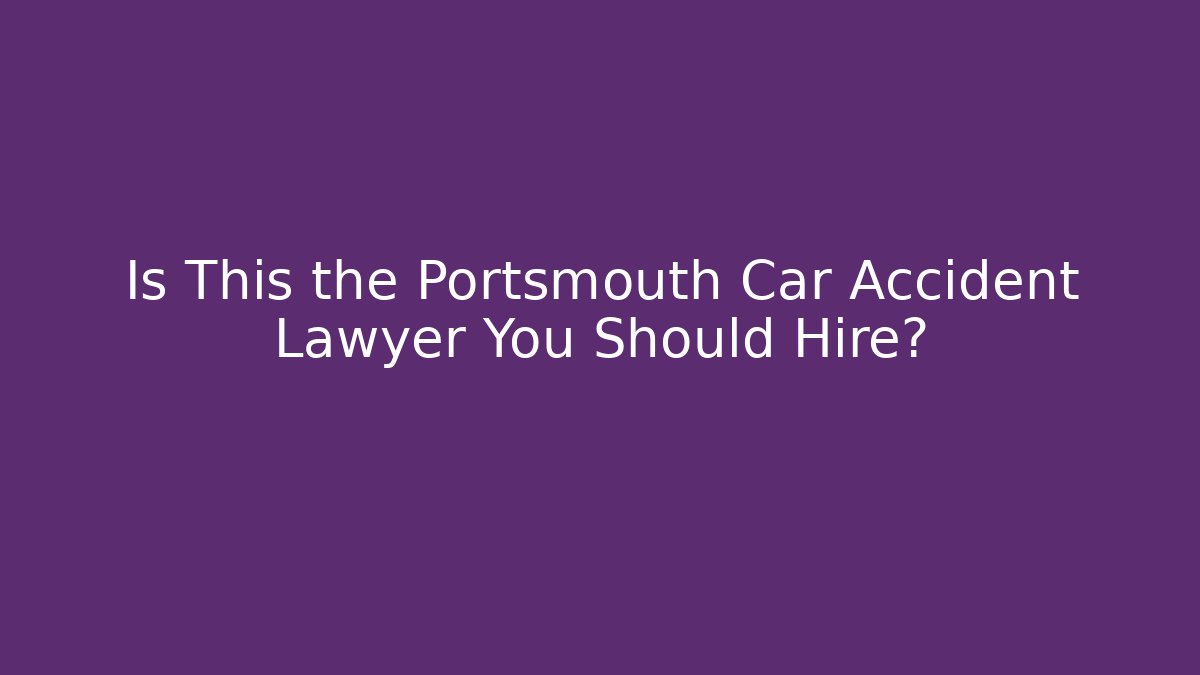 Is This the Portsmouth Car Accident Lawyer You Should Hire?