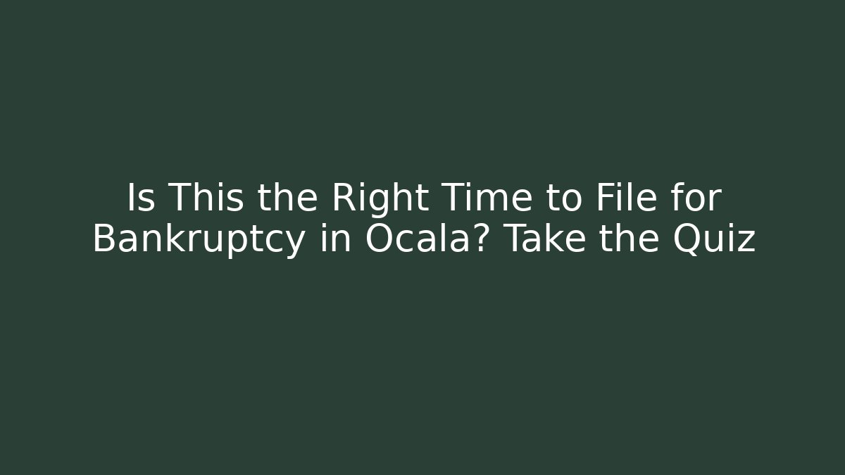 Is This the Right Time to File for Bankruptcy in Ocala? Take the Quiz