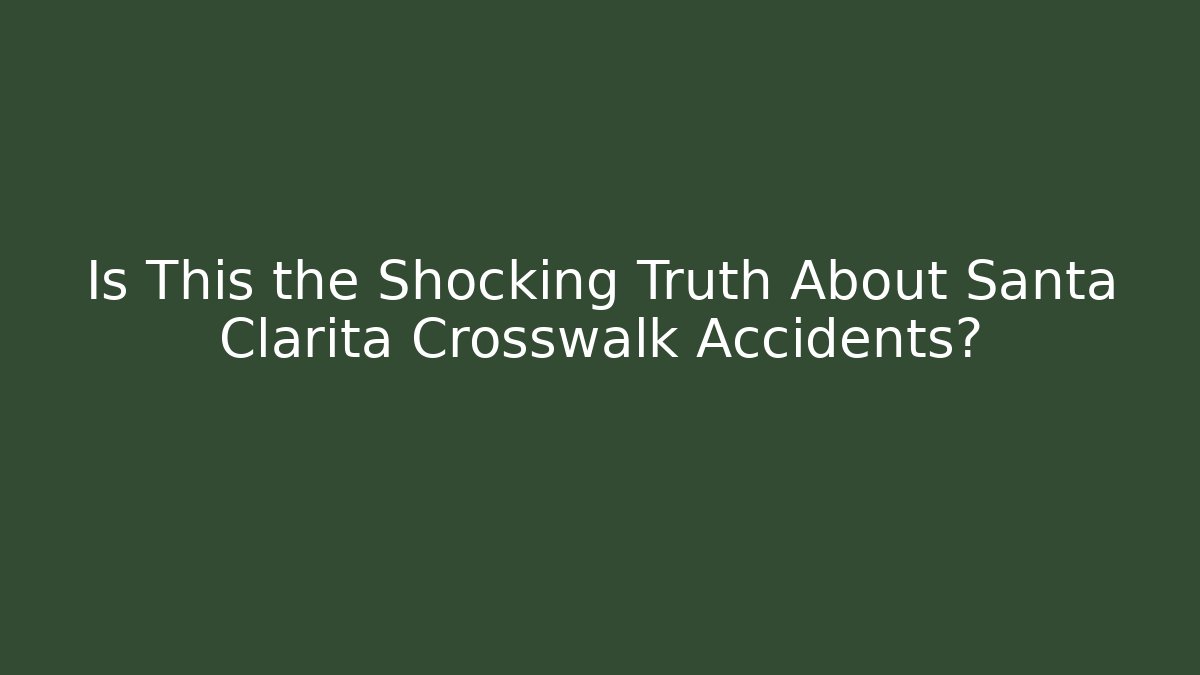 Is This the Shocking Truth About Santa Clarita Crosswalk Accidents?