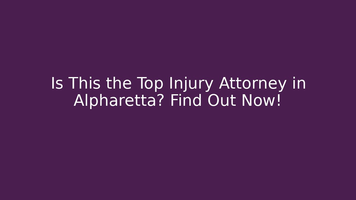 Is This the Top Injury Attorney in Alpharetta? Find Out Now!