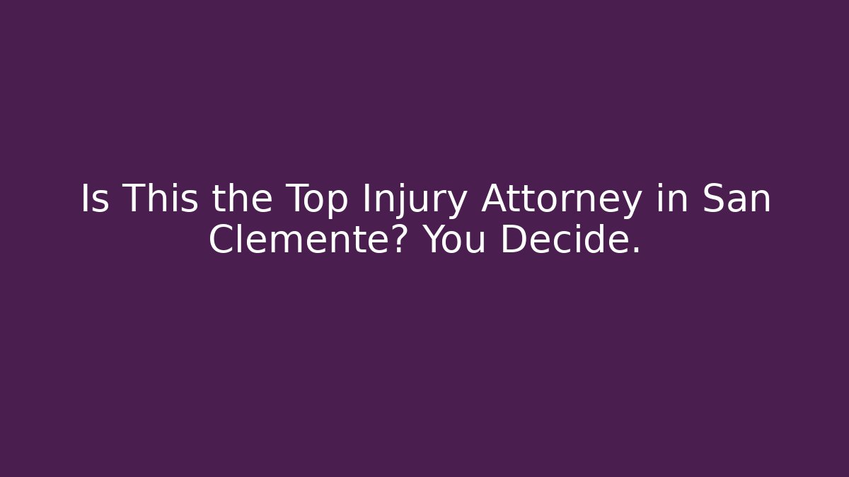 Is This the Top Injury Attorney in San Clemente? You Decide.