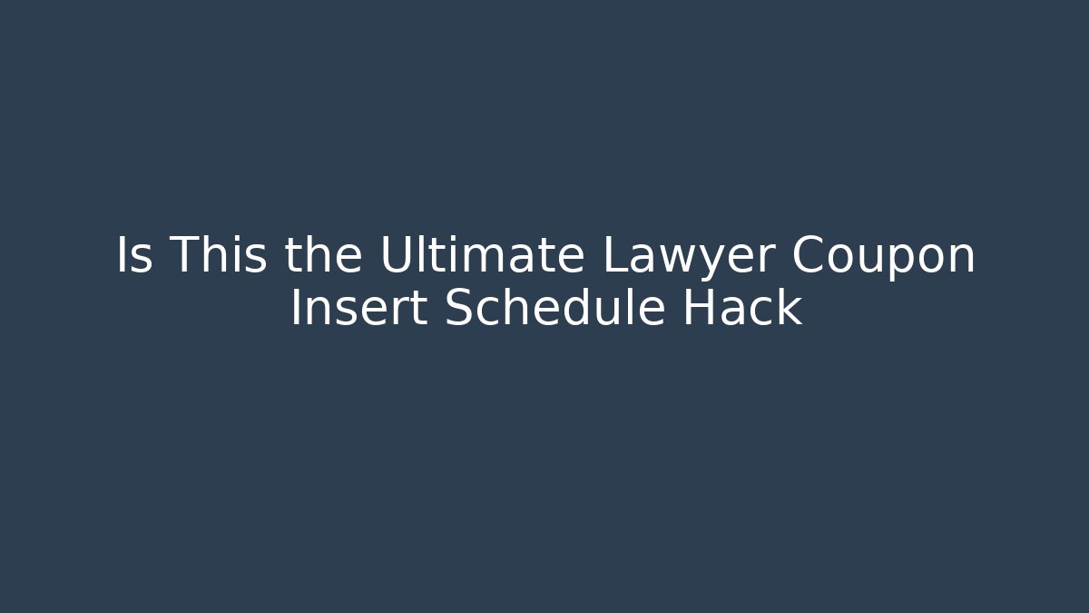 Is This the Ultimate Lawyer Coupon Insert Schedule Hack