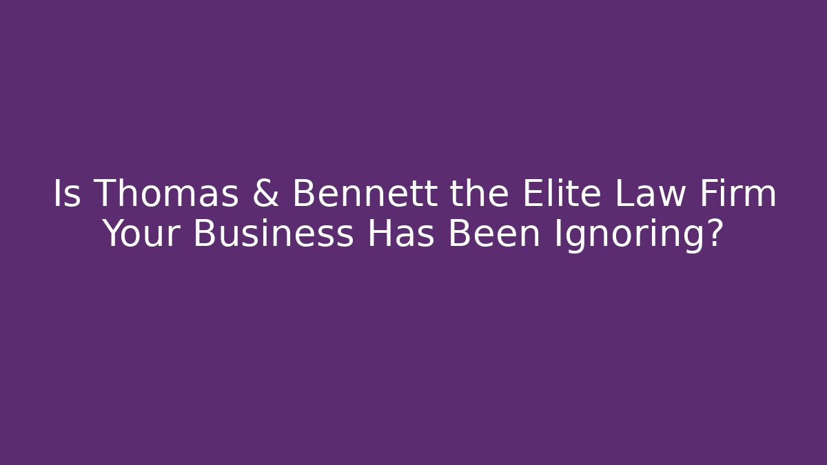 Is Thomas & Bennett the Elite Law Firm Your Business Has Been Ignoring? - V Auction