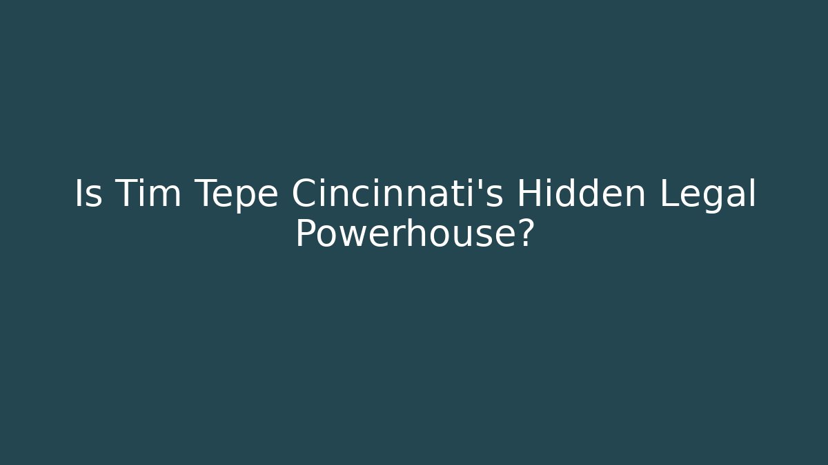 Is Tim Tepe Cincinnati’s Hidden Legal Powerhouse?