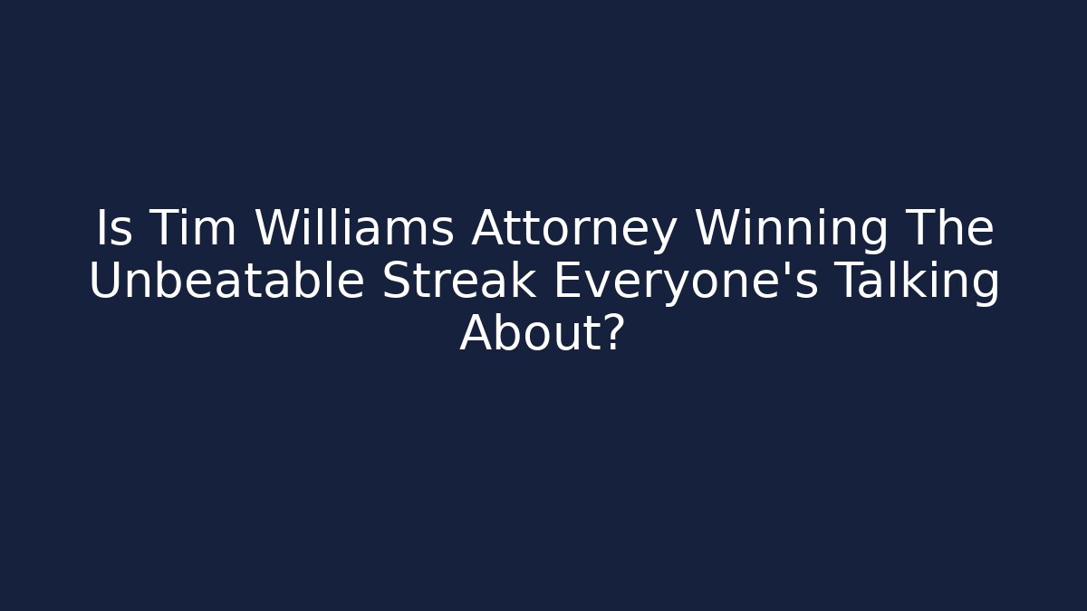 Is Tim Williams Attorney Winning The Unbeatable Streak Everyone's Talking About?