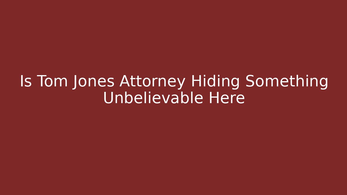 Is Tom Jones Attorney Hiding Something Unbelievable Here - V Auction