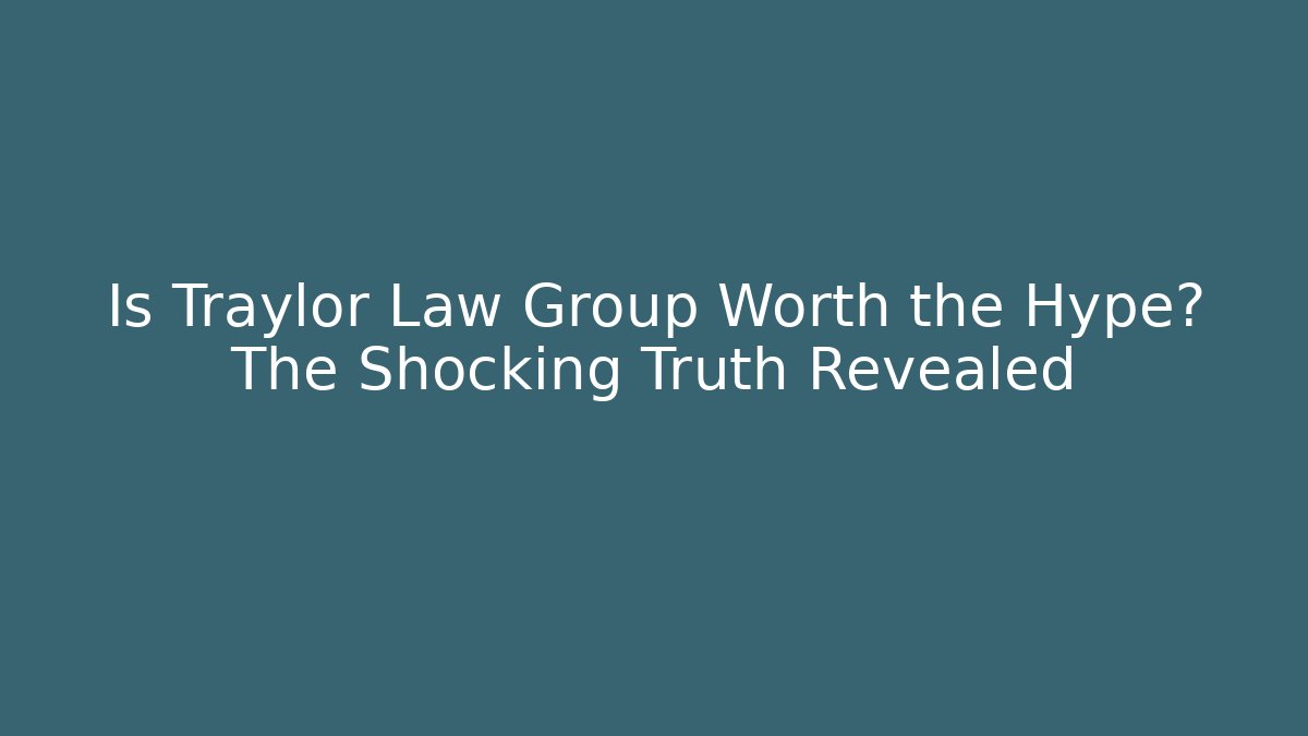 Is Traylor Law Group Worth the Hype? The Shocking Truth Revealed