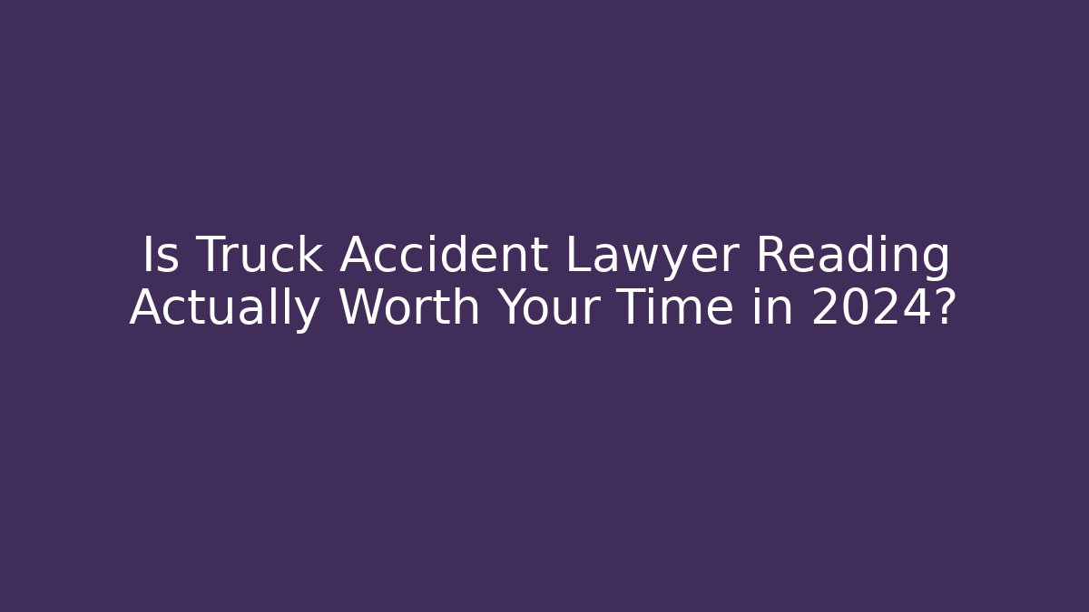 Is Truck Accident Lawyer Reading Actually Worth Your Time in 2024?