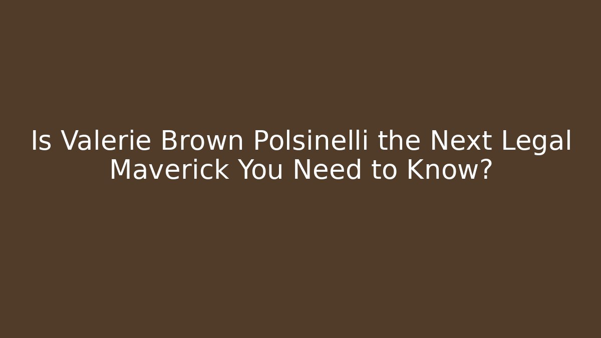 Is Valerie Brown Polsinelli the Next Legal Maverick You Need to Know?