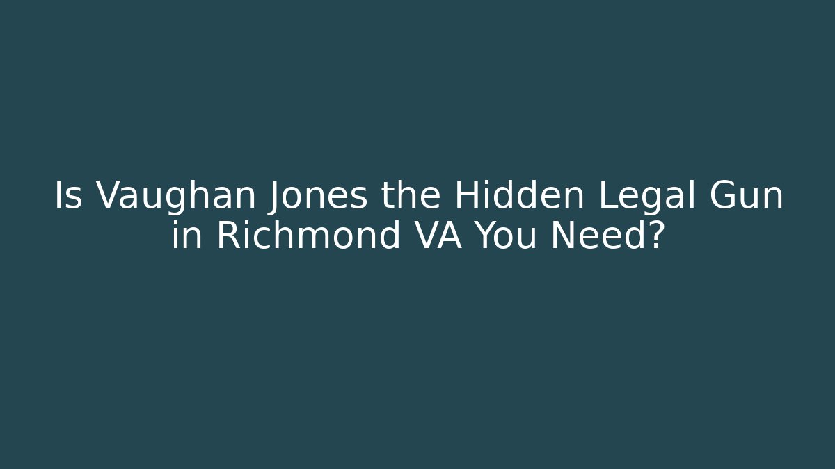 Is Vaughan Jones the Hidden Legal Gun in Richmond VA You Need?