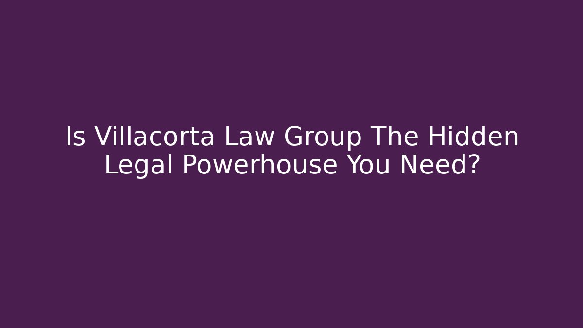 Is Villacorta Law Group The Hidden Legal Powerhouse You Need?