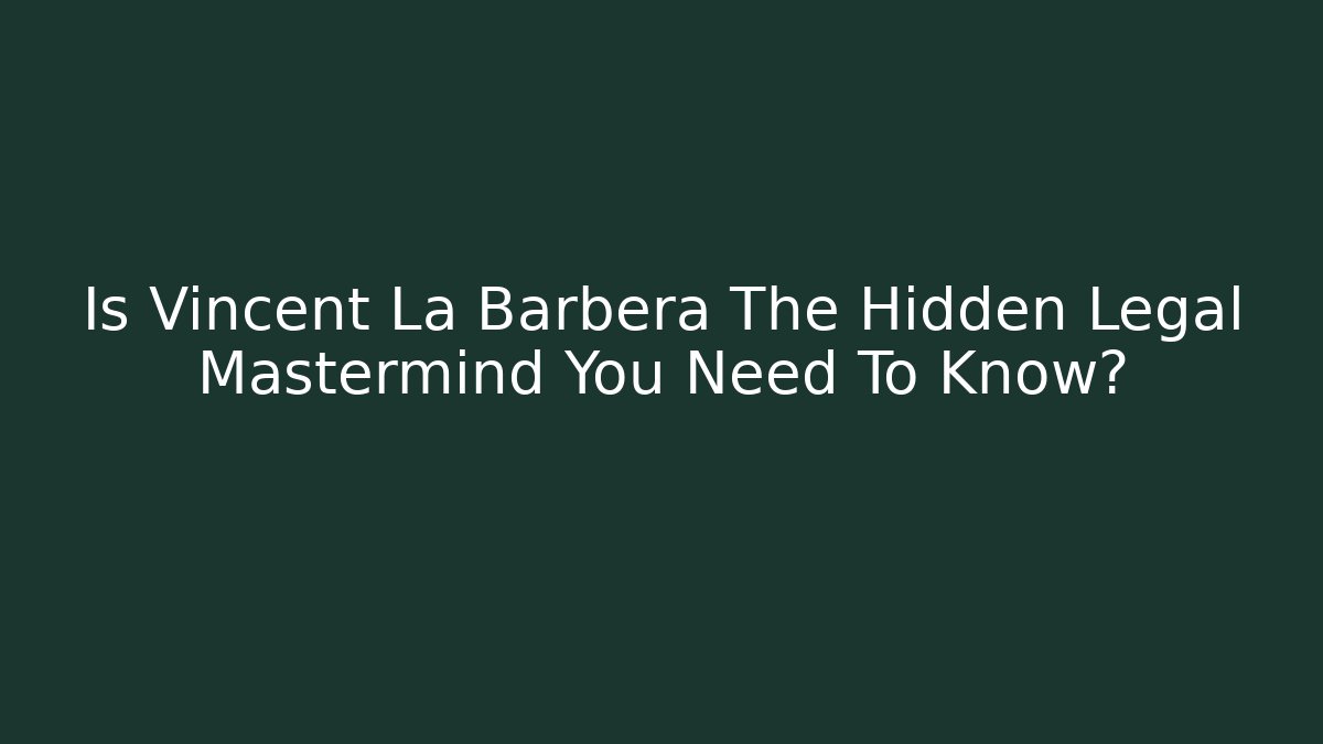 Is Vincent La Barbera The Hidden Legal Mastermind You Need To Know?