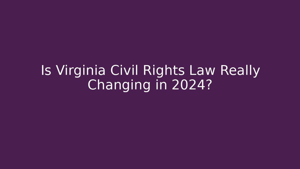 Is Virginia Civil Rights Law Really Changing in 2024?