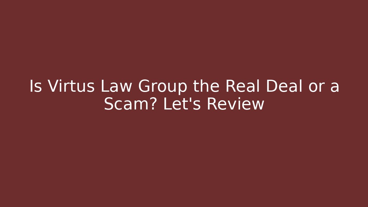 Is Virtus Law Group the Real Deal or a Scam? Let's Review