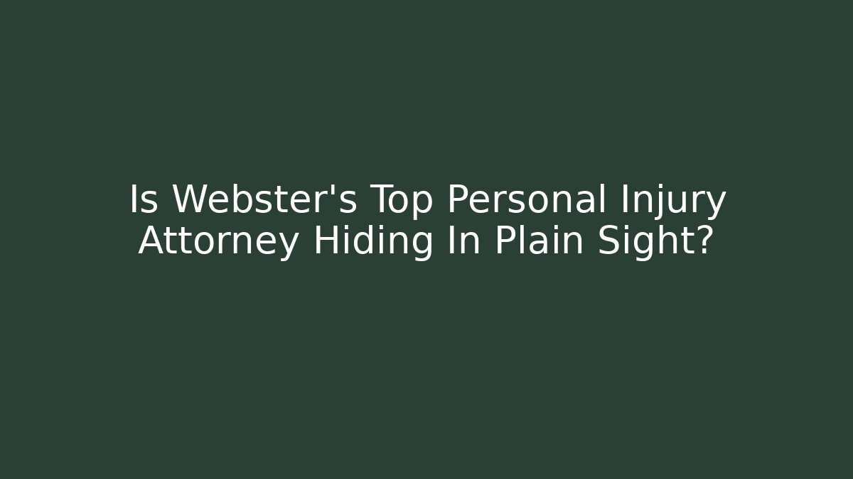 Is Webster's Top Personal Injury Attorney Hiding In Plain Sight?