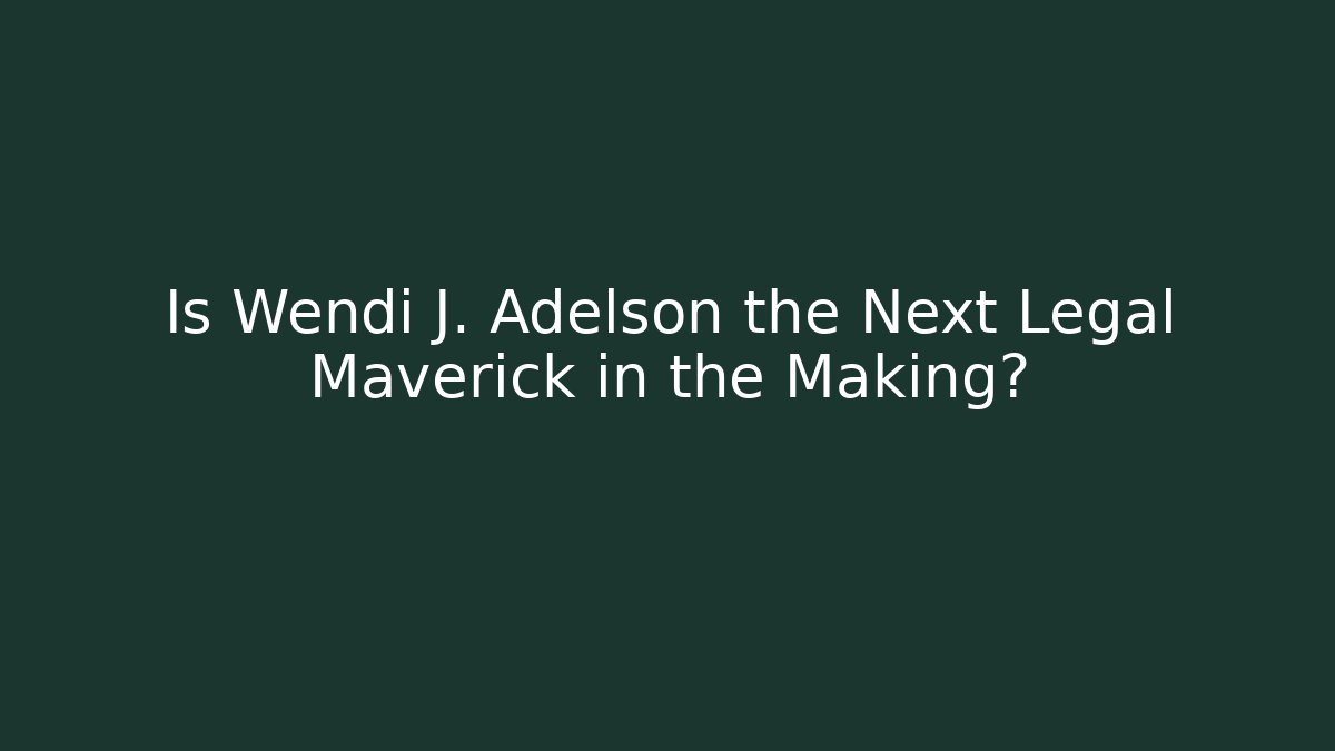 Is Wendi J. Adelson the Next Legal Maverick in the Making?
