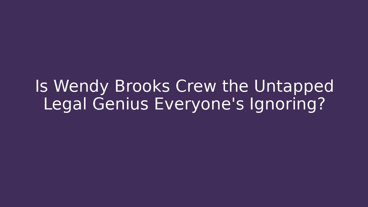 Is Wendy Brooks Crew the Untapped Legal Genius Everyone's Ignoring?