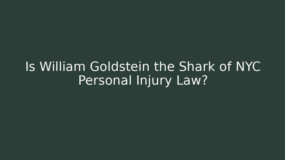 Is William Goldstein the Shark of NYC Personal Injury Law?