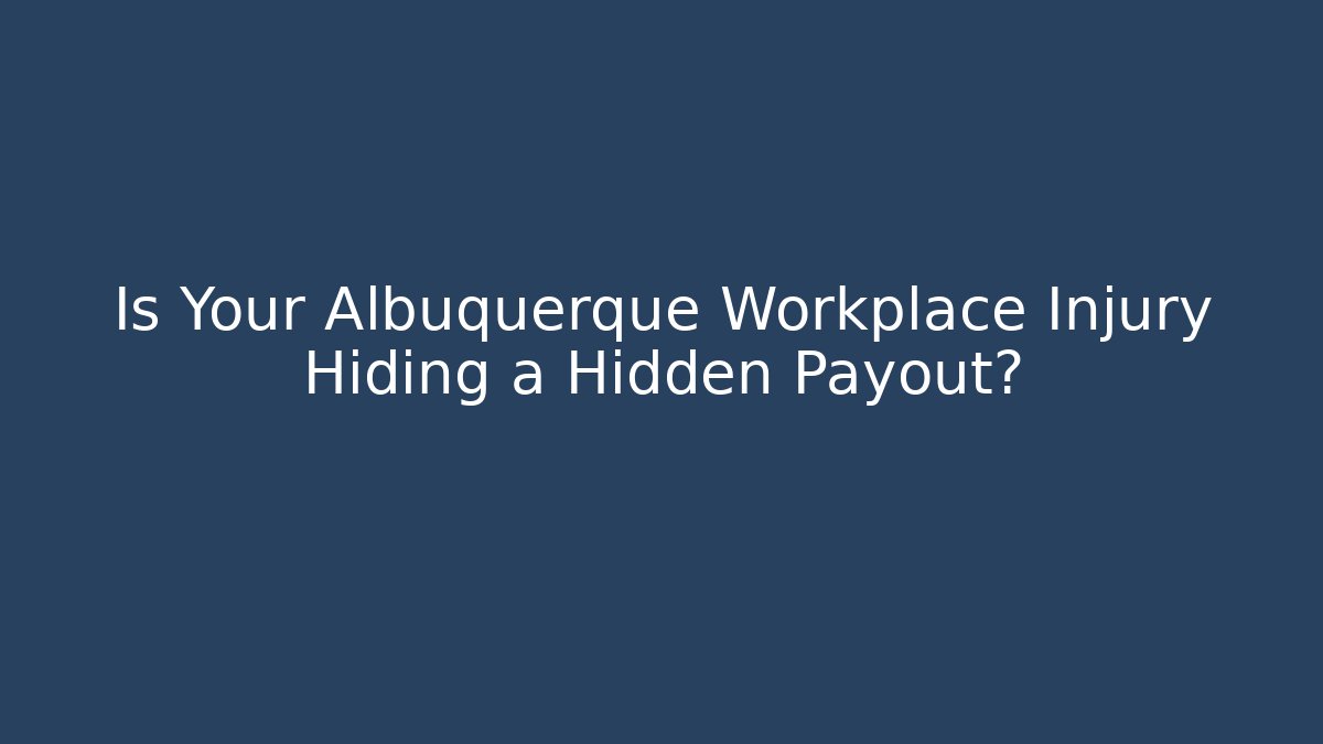 Is Your Albuquerque Workplace Injury Hiding a Hidden Payout?