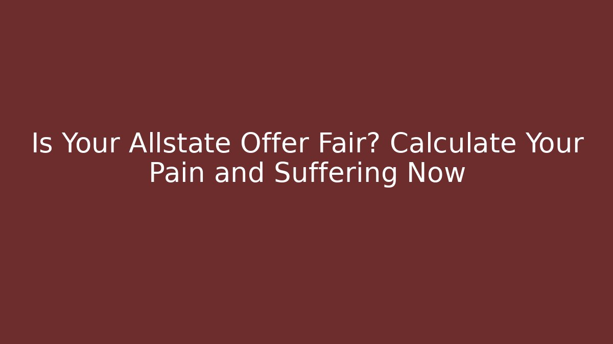 Is Your Allstate Offer Fair? Calculate Your Pain and Suffering Now