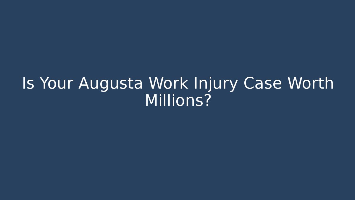 Is Your Augusta Work Injury Case Worth Millions? - V Auction