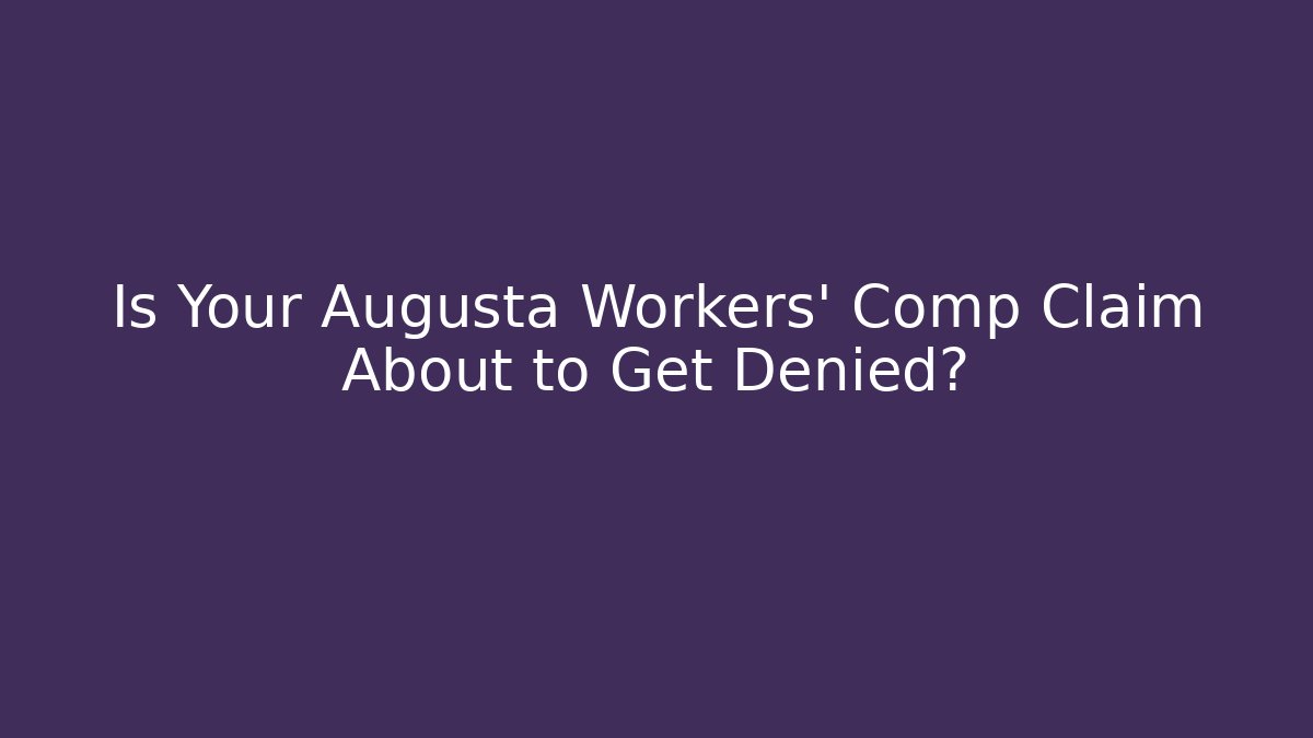 Is Your Augusta Workers' Comp Claim About to Get Denied? - V Auction