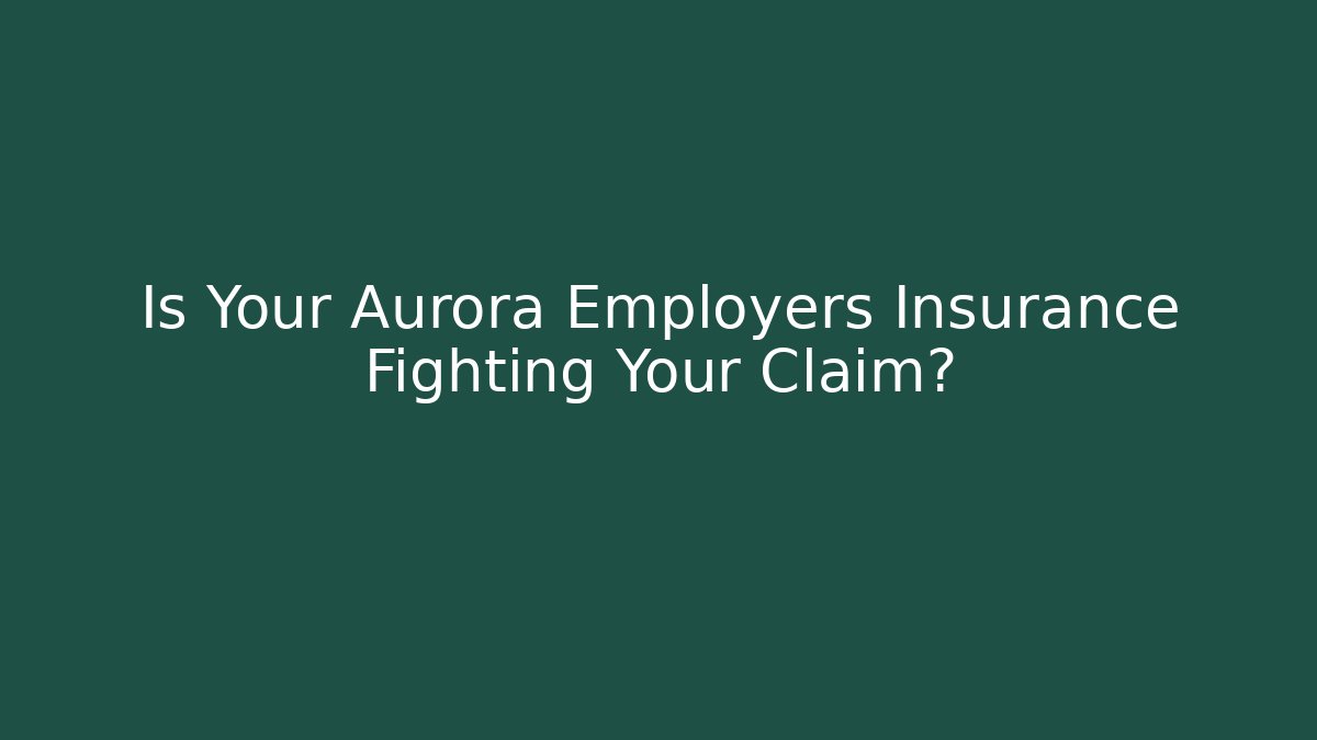 Is Your Aurora Employers Insurance Fighting Your Claim? - V Auction
