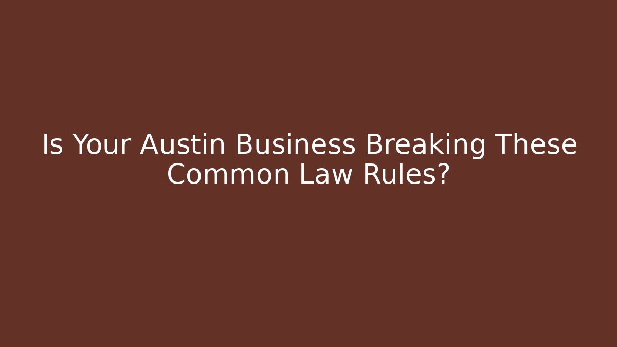 Is Your Austin Business Breaking These Common Law Rules?