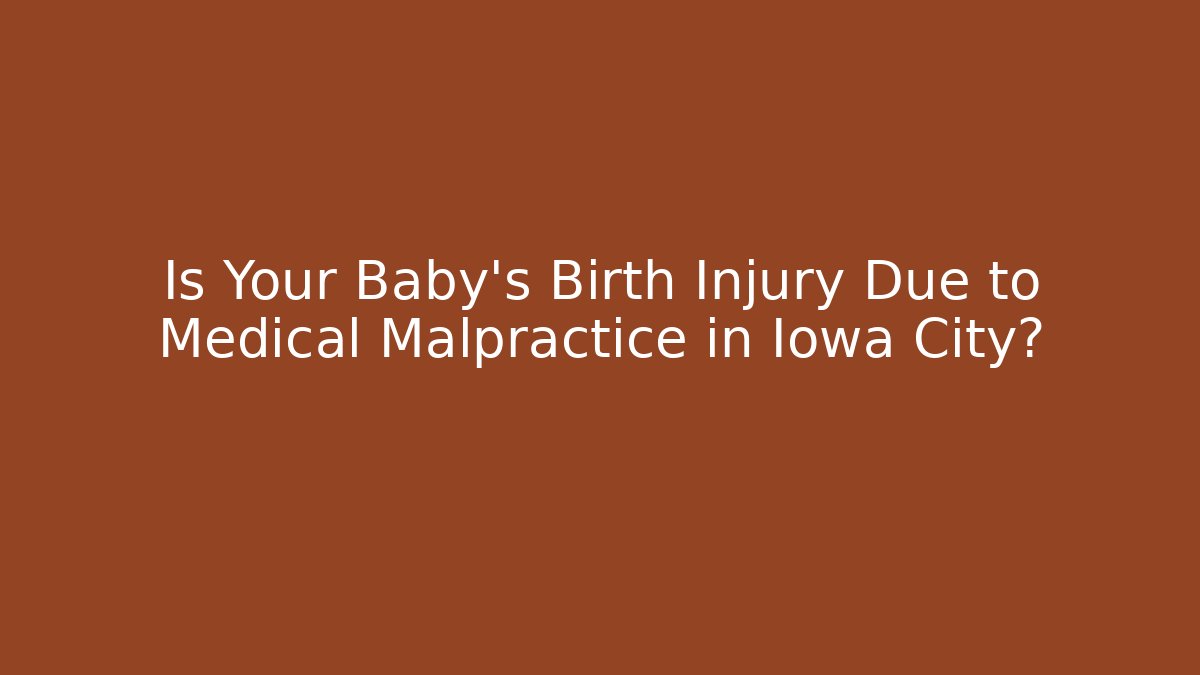 Is Your Baby’s Birth Injury Due to Medical Malpractice in Iowa City?