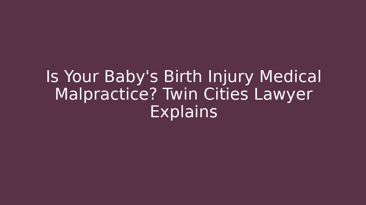 Is Your Baby’s Birth Injury Medical Malpractice? Twin Cities Lawyer Explains