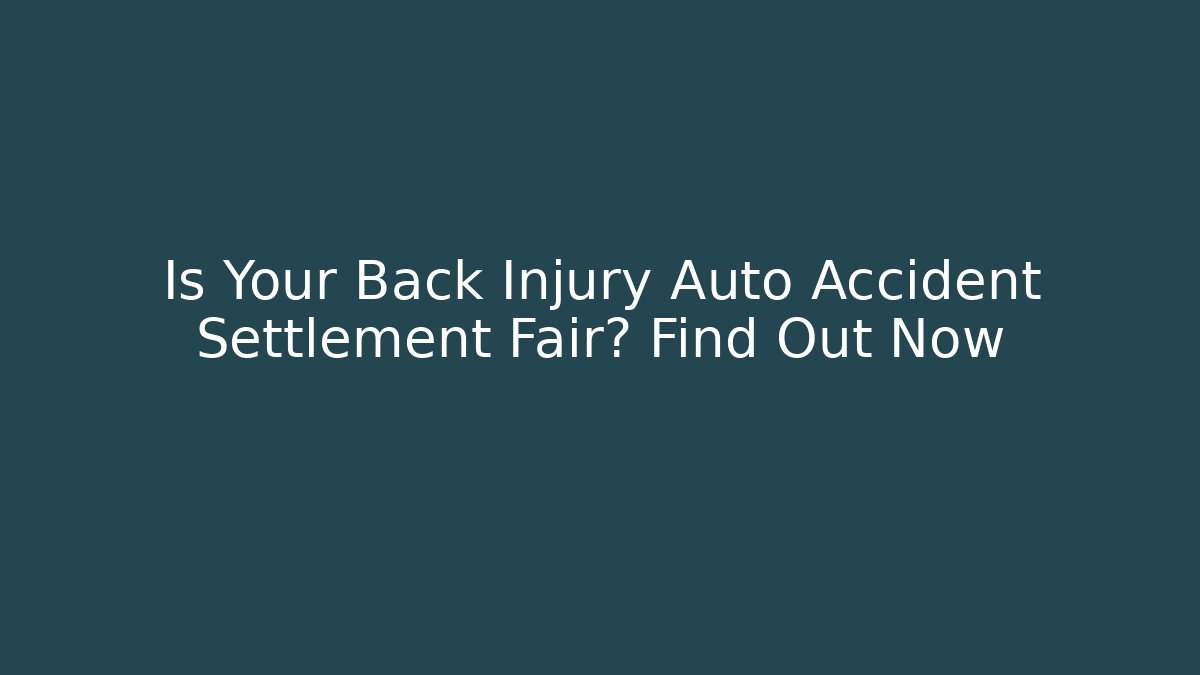 Is Your Back Injury Auto Accident Settlement Fair? Find Out Now