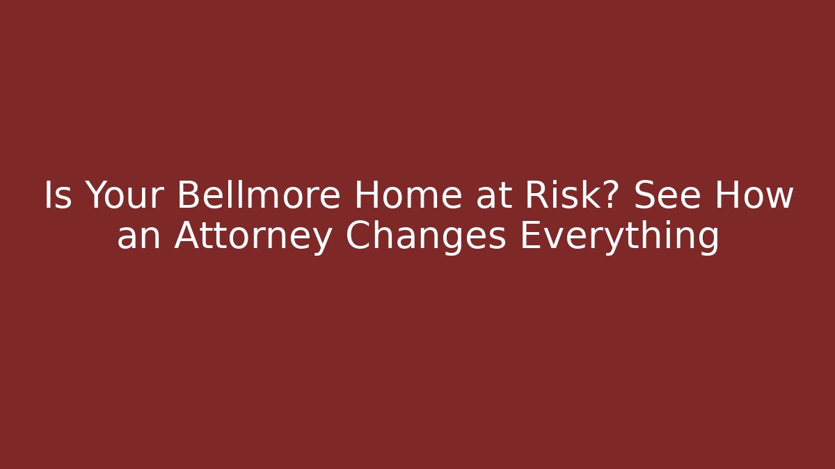 Is Your Bellmore Home at Risk? See How an Attorney Changes Everything