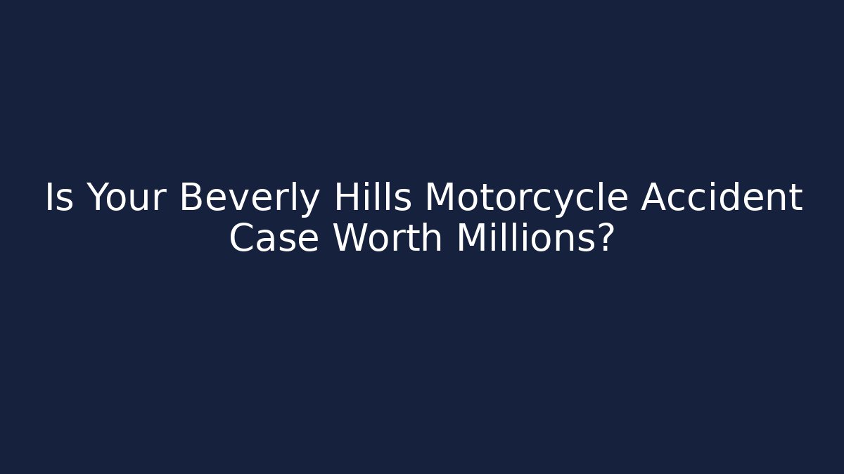 Is Your Beverly Hills Motorcycle Accident Case Worth Millions?