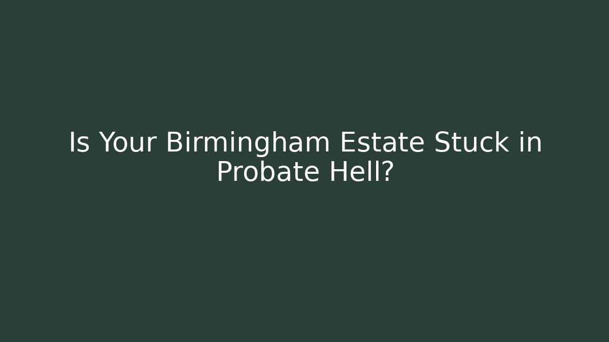 Is Your Birmingham Estate Stuck in Probate Hell? - V Auction