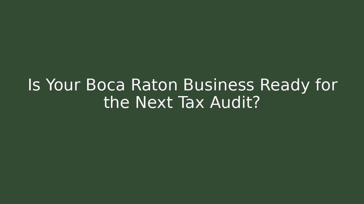 Is Your Boca Raton Business Ready for the Next Tax Audit?