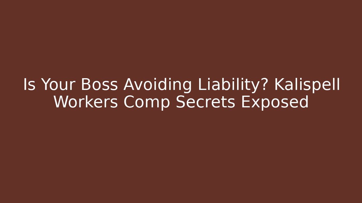 Is Your Boss Avoiding Liability? Kalispell Workers Comp Secrets Exposed