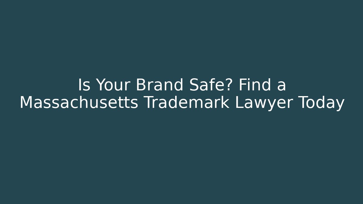 Is Your Brand Safe? Find a Massachusetts Trademark Lawyer Today