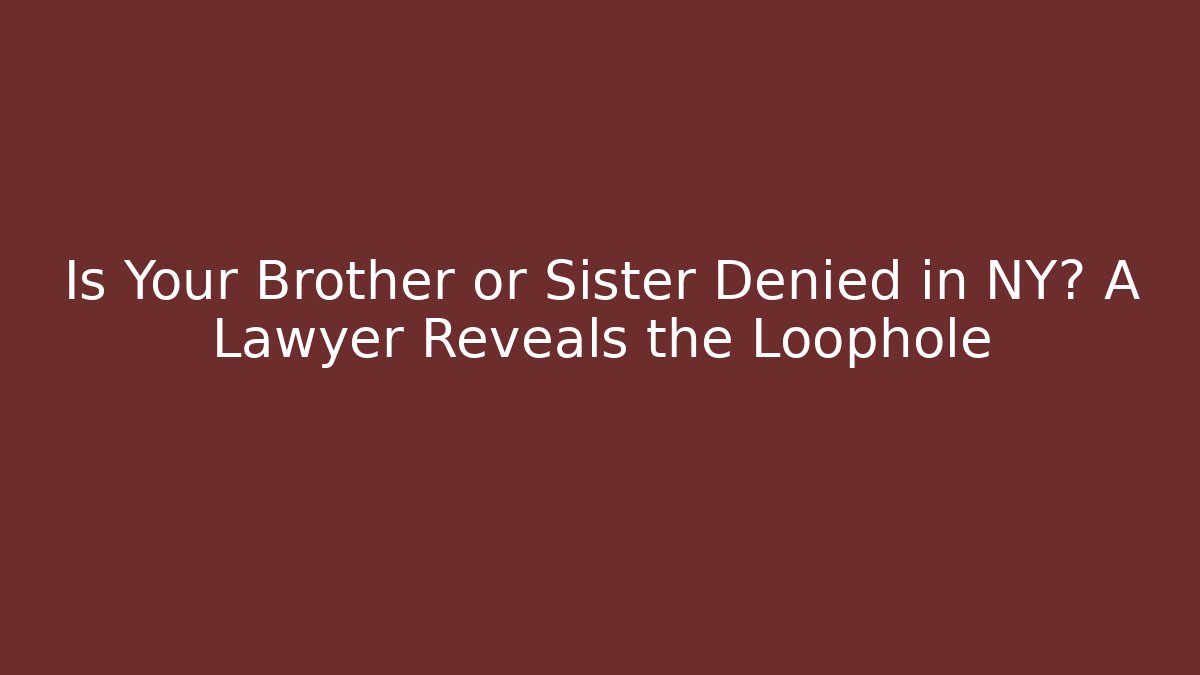 Is Your Brother or Sister Denied in NY? A Lawyer Reveals the Loophole