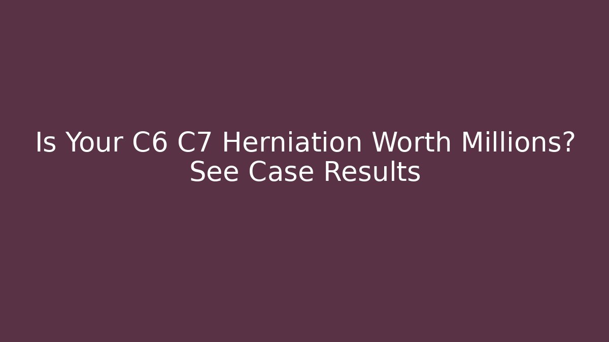 Is Your C6 C7 Herniation Worth Millions? See Case Results - V Auction