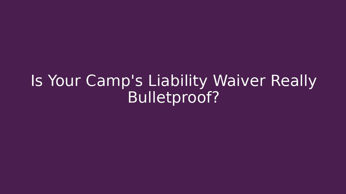 Is Your Camp’s Liability Waiver Really Bulletproof? - V Auction