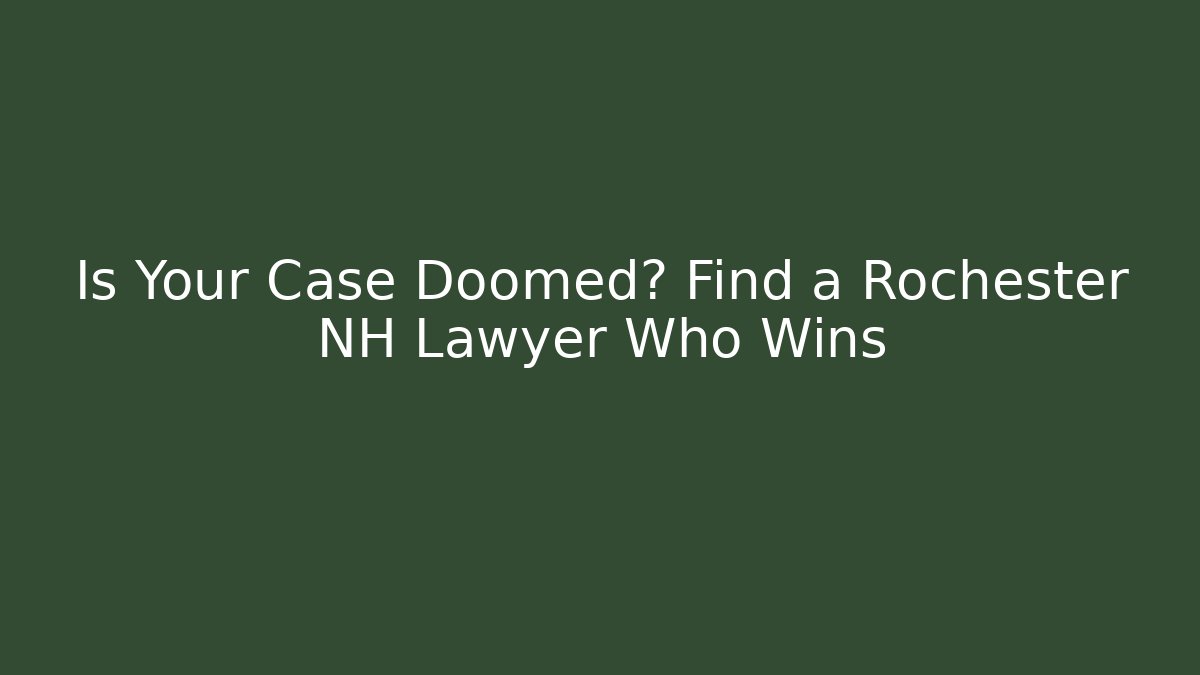 Is Your Case Doomed? Find a Rochester NH Lawyer Who Wins