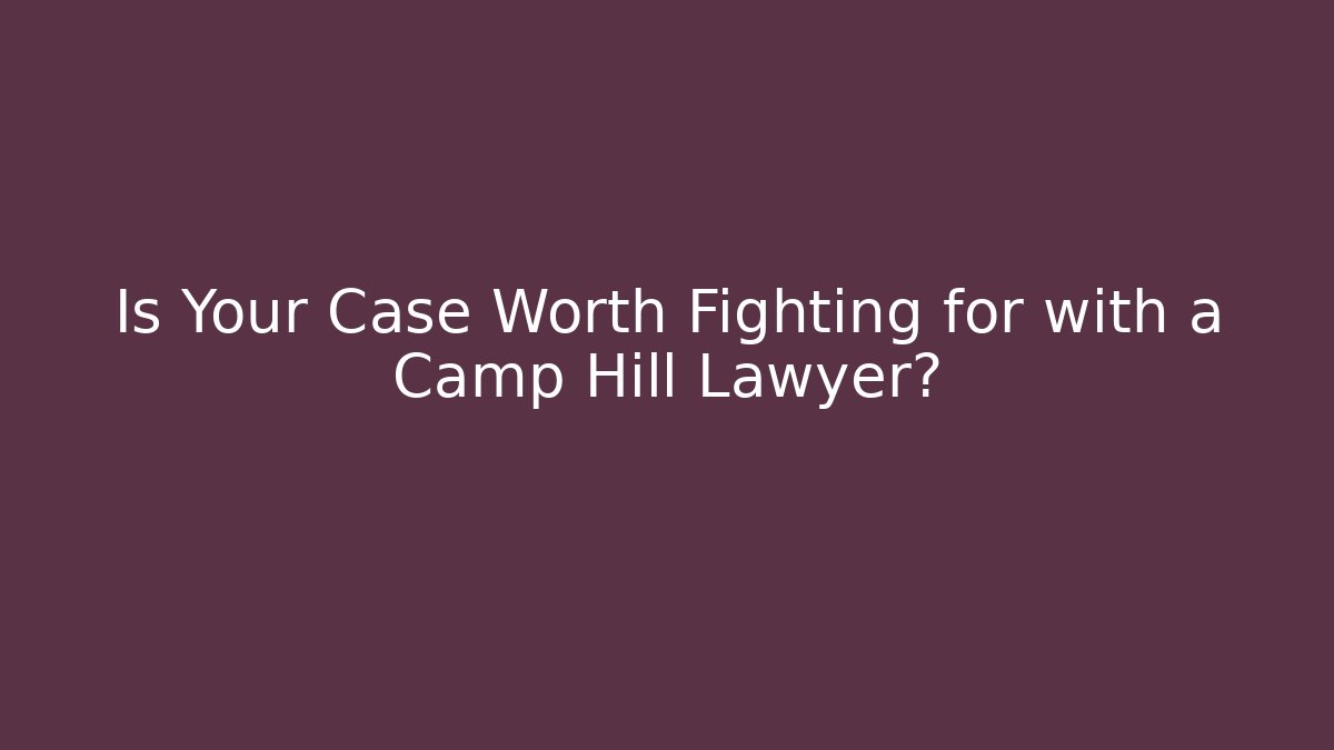 Is Your Case Worth Fighting for with a Camp Hill Lawyer? - V Auction