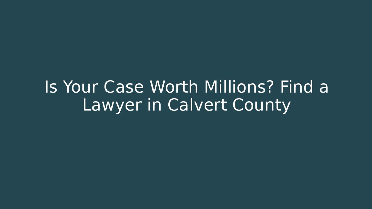 Is Your Case Worth Millions? Find a Lawyer in Calvert County
