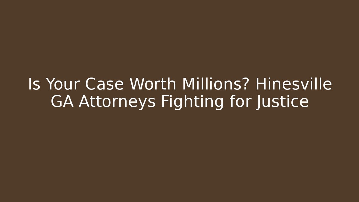 Is Your Case Worth Millions? Hinesville GA Attorneys Fighting for Justice - V Auction