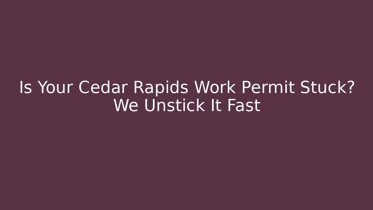 Is Your Cedar Rapids Work Permit Stuck? We Unstick It Fast - V Auction