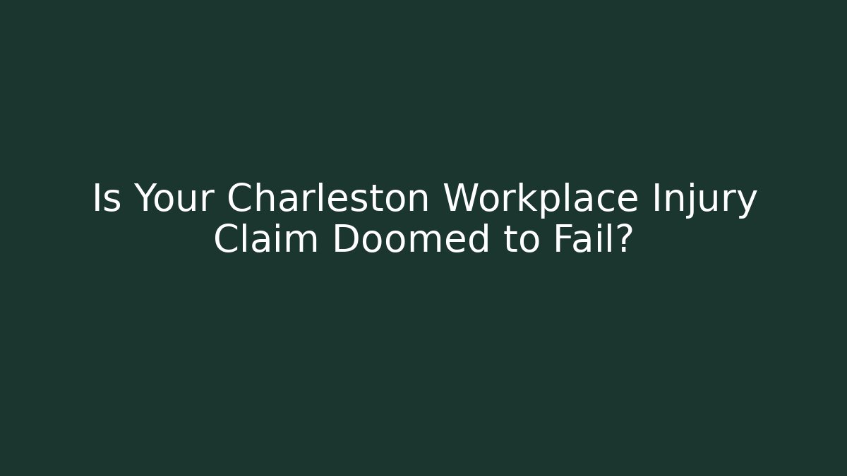 Is Your Charleston Workplace Injury Claim Doomed to Fail?