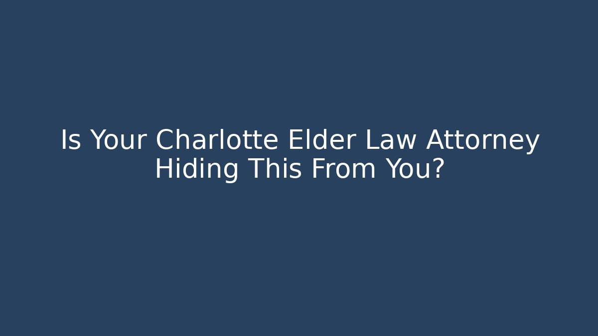 Is Your Charlotte Elder Law Attorney Hiding This From You? - V Auction