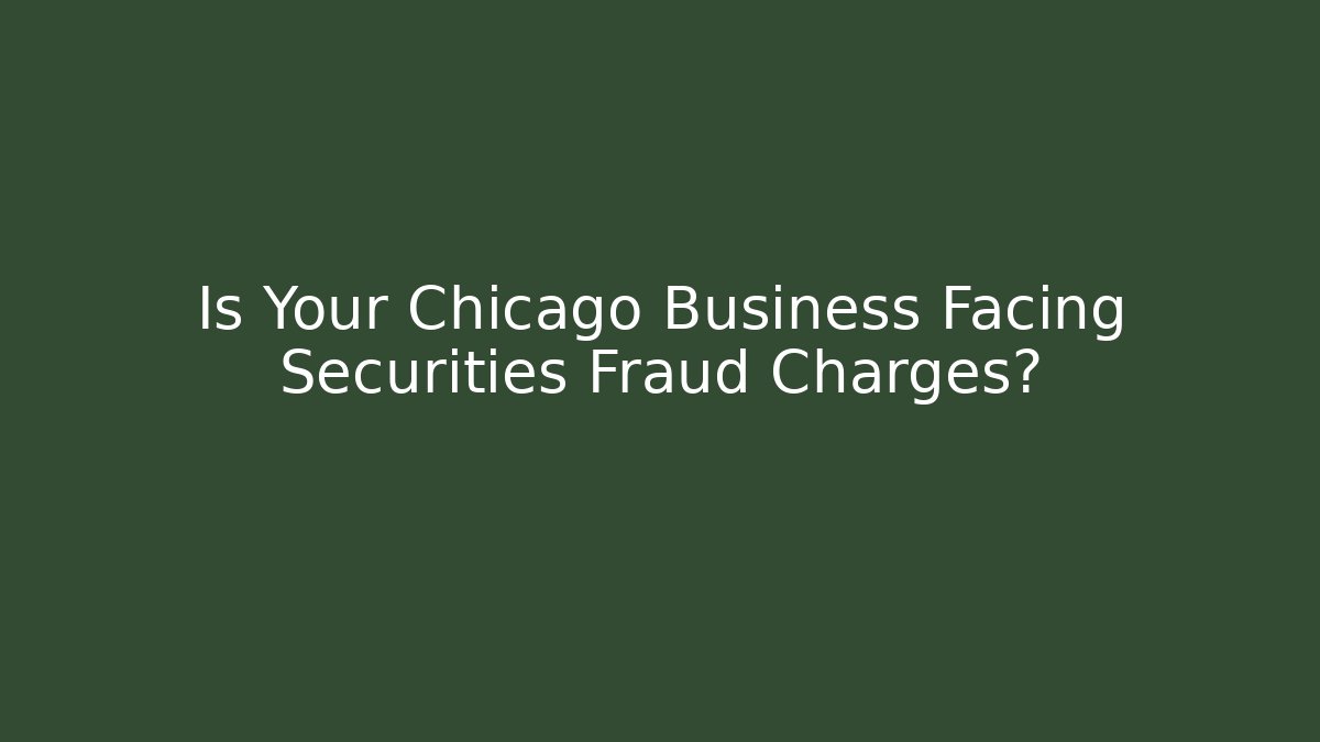 Is Your Chicago Business Facing Securities Fraud Charges?