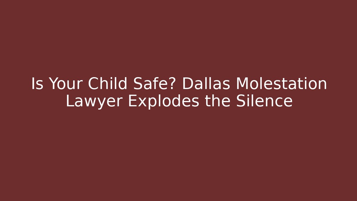 Is Your Child Safe? Dallas Molestation Lawyer Explodes the Silence