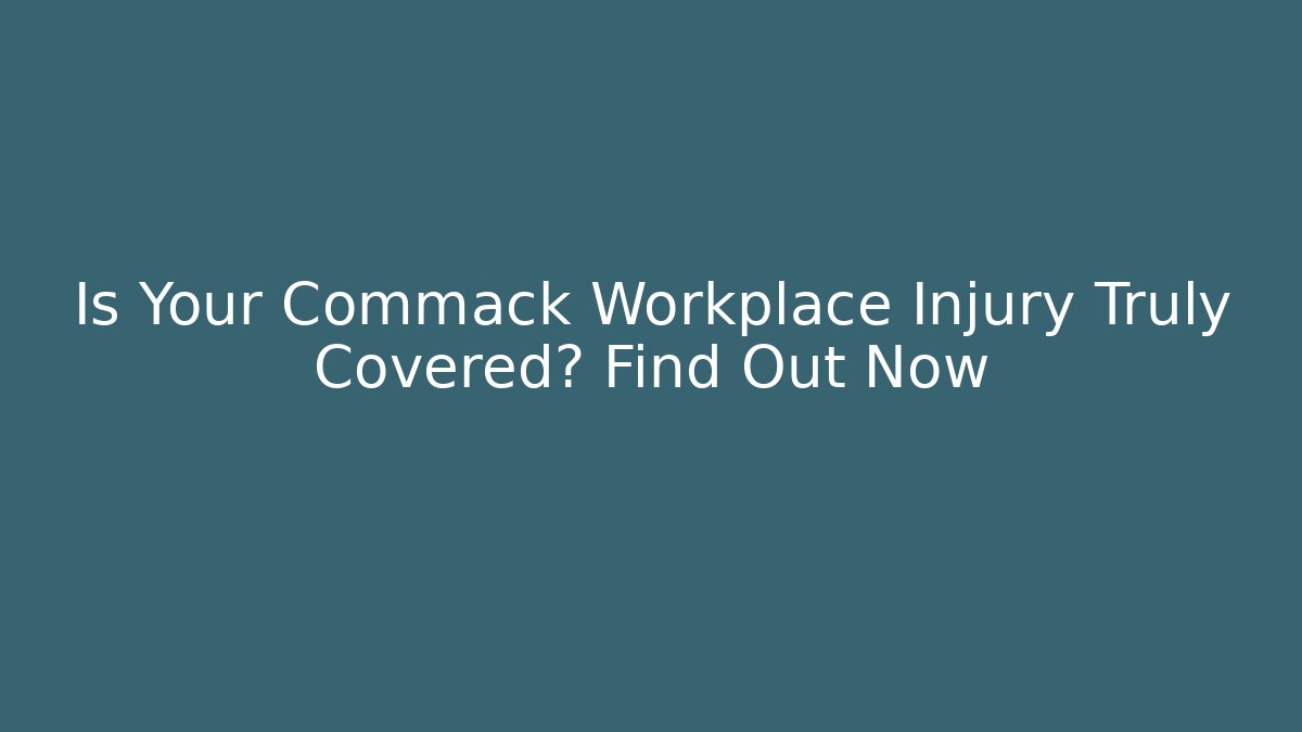 Is Your Commack Workplace Injury Truly Covered? Find Out Now